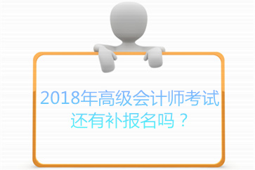 2018年高級會計師考試還有補報名嗎？