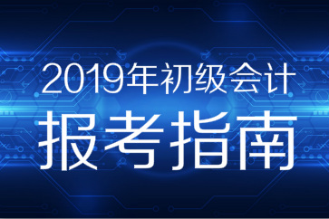 2019年初級會計考試預習、報考全面指導，贏在起點！