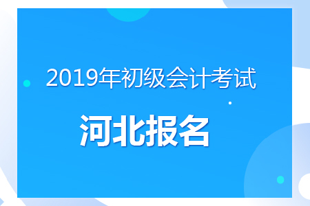 河北2019年初級會計報名時間及考務安排通知