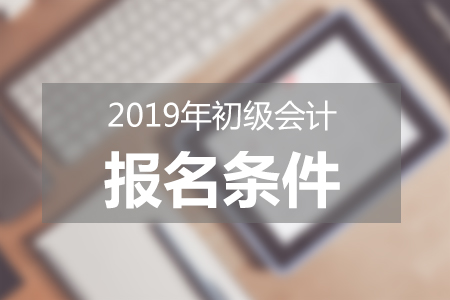 2019年初級會計報名條件