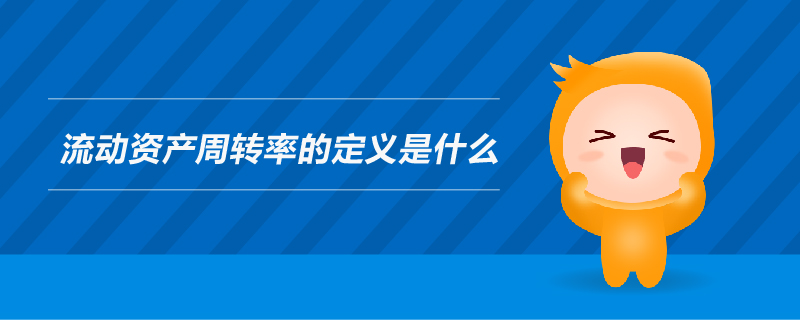 流動(dòng)資產(chǎn)周轉(zhuǎn)率的定義是什么