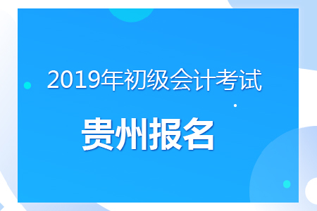 貴州2019年初級會計報名時間及考務安排通知