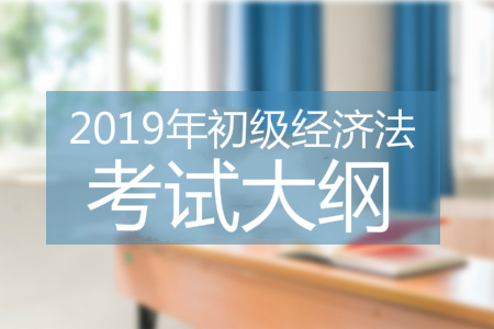 2019年初級會計經濟法基礎考試大綱