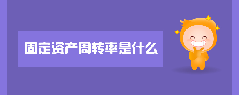 固定資產(chǎn)周轉(zhuǎn)率是什么
