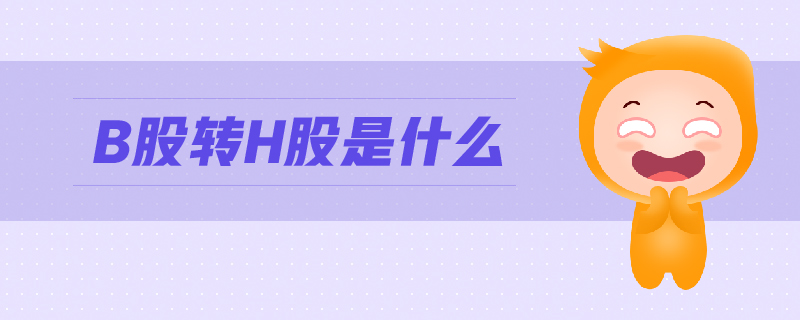 B股轉H股是什么