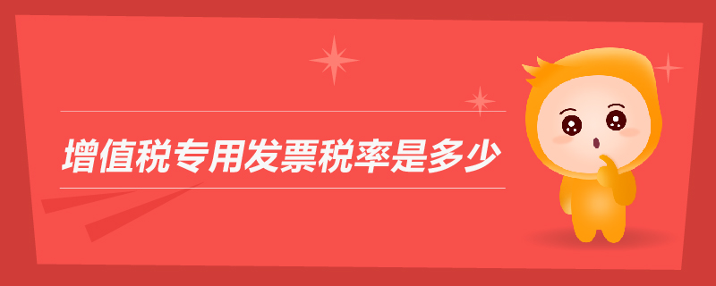 增值稅專用發票稅率是多少