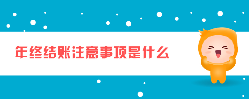 年終結賬注意事項是什么