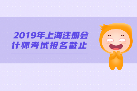 2019年上海注冊會計師考試報名截止時間公布！