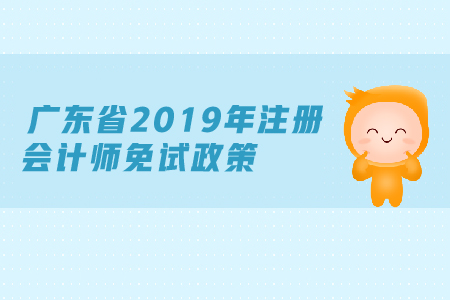 廣東省2019年注冊會計師免試政策是什么