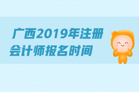 廣西2019年注冊會計師報名時間是什么時候