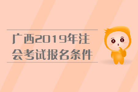 廣西2019年注會考試報名條件是什么？報名流程是什么？