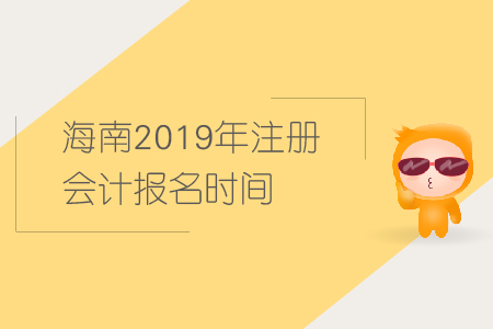 海南2019年注冊會計報名時間已經公布，快來報名！