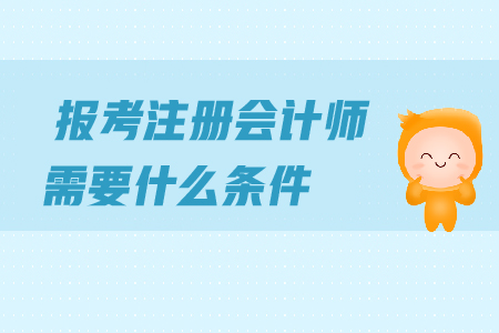 報考2019年注冊會計師需要什么條件？對學(xué)歷有哪些要求？