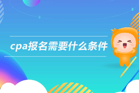 2019年cpa報名需要什么條件？注冊會計師的報考條件是什么？