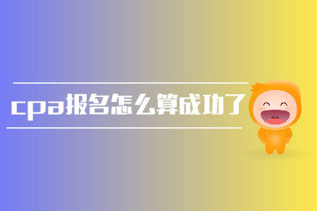 2019年cpa報名怎么算成功了？報名條件是？