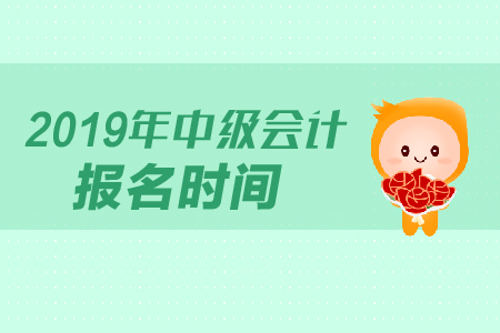 2019年中級會計師報名時間及考試時間