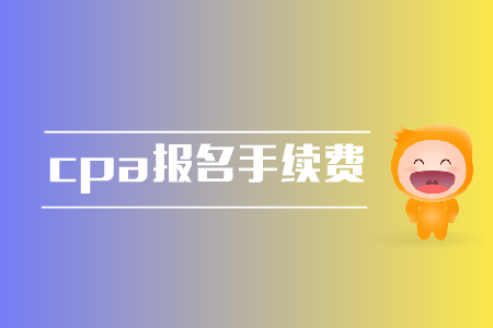 cpa報名是否需要手續費？報名費用是多少？