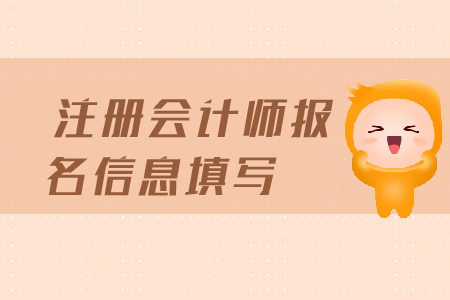 注冊會計師報名信息填寫都需要填寫哪些信息？報名條件有哪些？