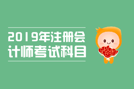 2019年注會(huì)考試科目都有哪些，考試時(shí)間是什么時(shí)候
