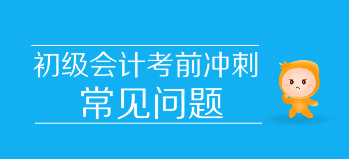 決戰30天！2019年初級會計考前沖刺常見問題匯編，快收藏！