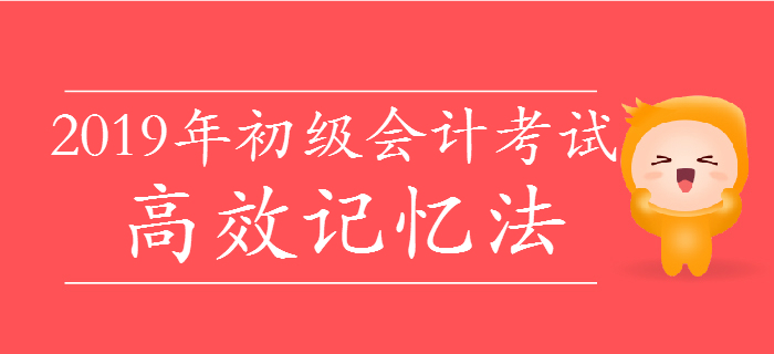 掌握2019年初級會計高效記憶法，僅花費十分之一時間背10倍知識點！