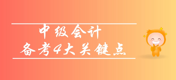 中級(jí)會(huì)計(jì)基礎(chǔ)階段備考四大關(guān)鍵點(diǎn)！你知道哪一項(xiàng)？