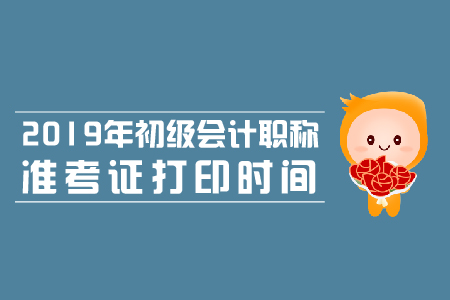 2019年寧夏初級會計準考證打印時間是什么時候？