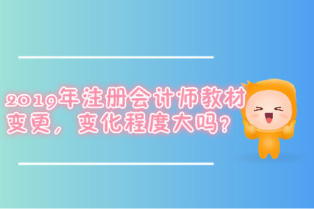 2019年注冊會計師教材變更，變更程度大嗎？