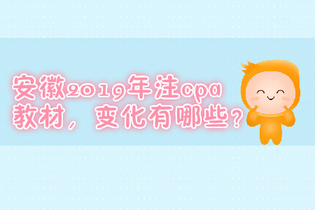 安徽2019年注cpa教材，變化有哪些？