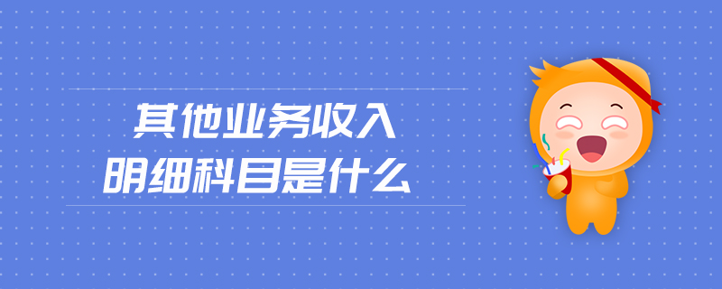 其他業(yè)務(wù)收入明細(xì)科目是什么