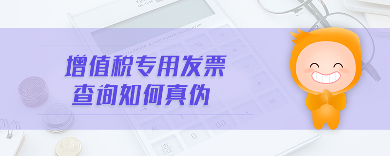 增值稅專用發票查詢如何真偽