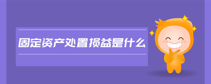 固定資產處置損益是什么