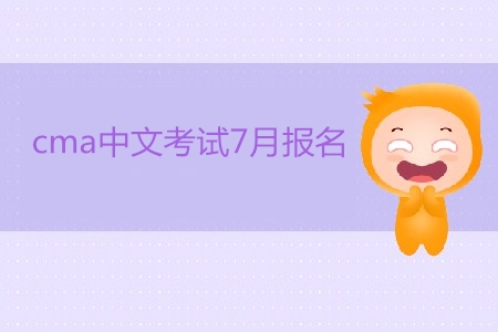 cma中文考試7月報名開始了嗎？