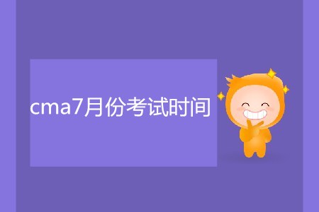 cma7月份考試時(shí)間是哪天？
