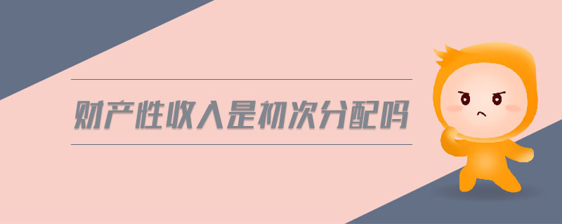 財產性收入是初次分配嗎