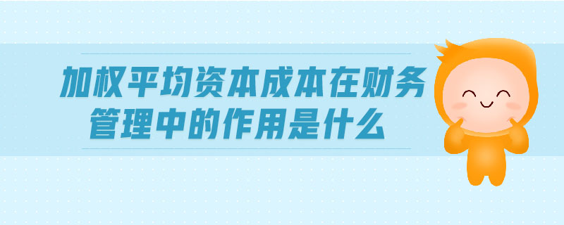 加權(quán)平均資本成本在財(cái)務(wù)管理中的作用是什么