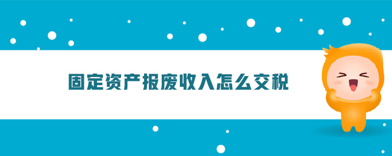 固定資產報廢收入怎么交稅