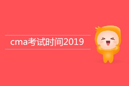 cma考試時間2019年公布了嗎？