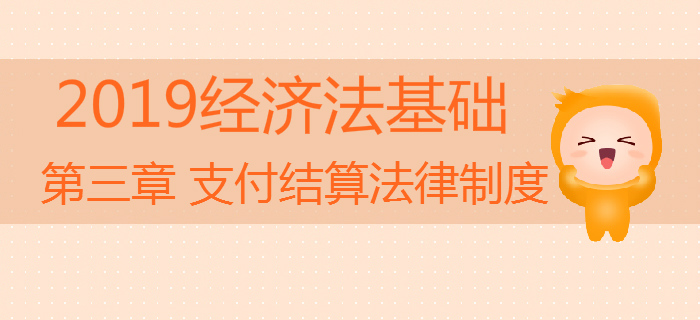 2019年初級會計《經濟法基礎》沖刺備考：第三章支付結算法律制度