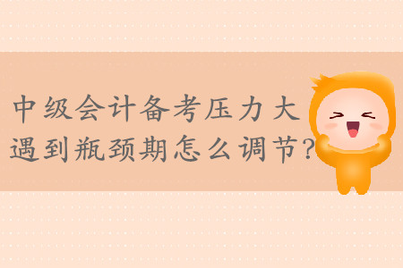 2019年中級會計備考壓力大，遇到瓶頸期怎么調(diào)節(jié)？