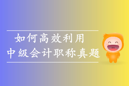 考生必看！如何高效利用中級(jí)會(huì)計(jì)職稱歷年真題？