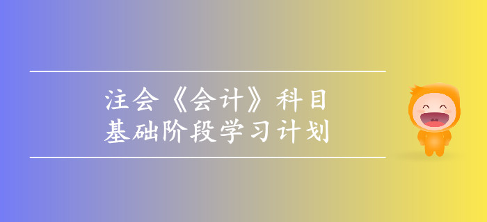 2019年注會《會計》基礎階段學習計劃