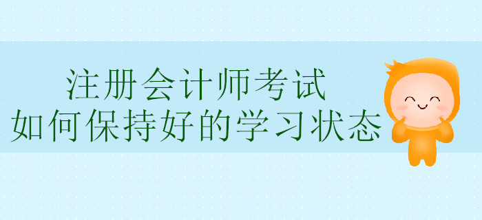 注冊會計師考試，如何保持好的學習狀態？