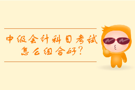 中級會計考試科目組合都有什么？