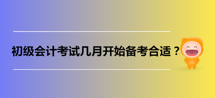 初級會計考試幾月開始備考比較合適？過來人這樣說！