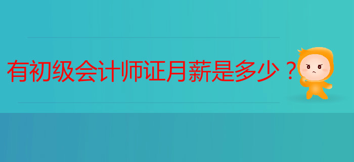 有初級(jí)會(huì)計(jì)師證能加薪嗎？月薪是多少？