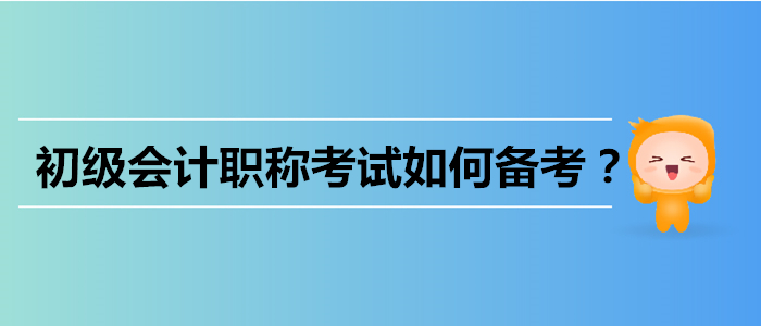 初級會計職稱考試如何備考？四個難題一網打盡！