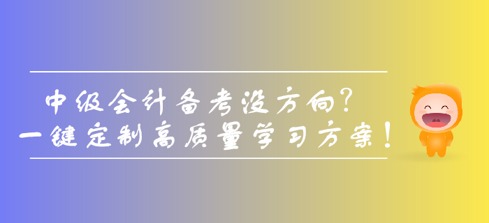中級會計備考沒方向？一鍵定制高質量學習方案！