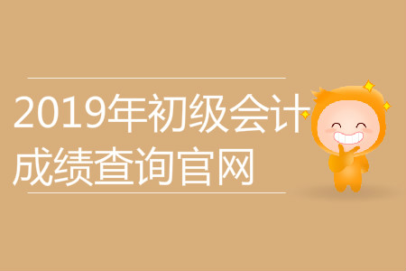 2019年初級會計成績查詢官網是什么？