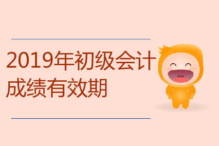初級會計成績有效期是多久？
